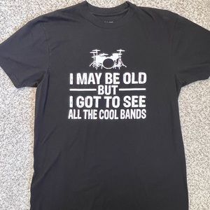 I May Be Old But I Got To See All The Cool Bands T-shirt Small